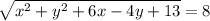 \sqrt{ {x}^{2} +  {y}^{2}  + 6x - 4y + 13 }  =  8}