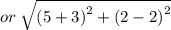 or \:  \sqrt{( {5  + 3)}^{2} + ( {2 - 2)}^{2}  }