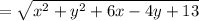 =  \sqrt{ {x}^{2} +  {y}^{2} + 6x  -  4y + 13  }