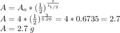 A=A_o*(\frac{1}{2})^\frac{t}{t_{1/2}}\\A=4*(\frac{1}{2} )^\frac{3}{5.26}=4*0.6735=2.7\\ A=2.7\ g