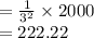 = \frac{1}{3^2} \times 2000 \\= 222.22