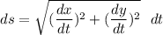 ds=\sqrt{ (\dfrac{dx}{dt})^2 + ( \dfrac{dy}{dt} )^2}} \  \ dt