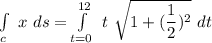 \int \limits _c  \ x \ ds = \int \limits ^{12}_{t=0} \ t \ \sqrt{1+(\dfrac{1}{2})^2} \ dt