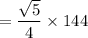 = \dfrac{\sqrt{5}}{4}\times 144