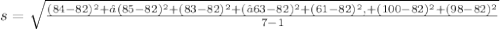 s =\sqrt{  \frac{ (84-82)^2+ (85-82)^2 +( 83-82 )^2 +(63-82) ^2 + ( 61-82)^2,+ (100-82)^2 + (98-82)^2}{7-1}}