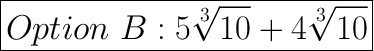 \huge\boxed{Option \ B: 5\sqrt[3]{10} + 4\sqrt[3]{10} }