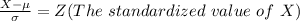 \frac{X -  \mu }{\sigma }   = Z (The  \ standardized \  value \  of \  X )