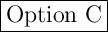 \Large \boxed{\mathrm{Option \ C}}