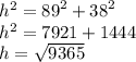 {h}^{2}  =  {89}^{2}  +  {38}^{2}  \\  {h}^{2}  = 7921 + 1444 \\ h =  \sqrt{9365}