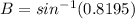 B = sin^{-1}(0.8195)