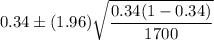 0.34\pm (1.96)\sqrt{\dfrac{0.34(1-0.34)}{1700}}