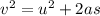 v^2  = u^2  +  2as