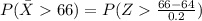 P(\= X  66)   =  P(Z   \frac{ 66 - 64 }{0.2}  )
