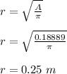 r = \sqrt{\frac{A}{\pi} }\\\\r = \sqrt{\frac{0.18889}{\pi} }\\\\r = 0.25 \ m
