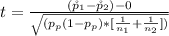 t  =  \frac{ ( \r p_1  - \r p_2 )  - 0 }{ \sqrt{ (p_p  (1- p_p)  *  [ \frac{1}{n_1 } +  \frac{1}{n_2 }  ])} }