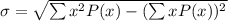 \sigma  =  \sqrt{ \sum x^2  P(x)  -  (\sum x P(x))^2   }