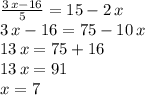 \frac{3\,x-16}{5} =15-2\,x\\3\,x-16=75-10\,x\\13\,x=75+16\\13\,x=91\\x=7