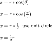 x = r*\cos(\theta)\\\\x = r*\cos\left(\frac{\pi}{3}\right)\\\\x = r*\frac{1}{2} \ \text{ use unit circle} \\\\x = \frac{1}{2}r
