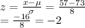 z= \frac{x-\mu}{\sigma} = \frac{57-73}{8}\\=\frac{-16}{8} = -2