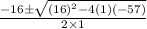 \frac{-16\pm \sqrt{(16)^2-4(1)(-57)}}{2\times 1}