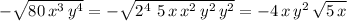 -\sqrt{80\,x^3\,y^4} =-\sqrt{2^4\,\,5\,x\,x^2\,y^2\,y^2} =-4\,x\,y^2\,\sqrt{5\,x}