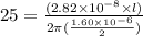 25 =  \frac{( 2.82\times  {10}^{ - 8}  \times l)}{2\pi (\frac{1.60 \times  {10}^{ - 6} }{2}) }