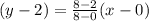 (y - 2) =  \frac{8 - 2}{8 - 0} (x - 0)