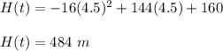 H(t) = -16(4.5)^2 + 144(4.5)+ 160\\\\H(t)=484\ m
