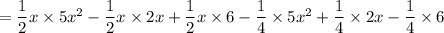 = \dfrac{1}{2}x \times 5x^2 - \dfrac{1}{2}x \times 2x + \dfrac{1}{2}x \times 6 - \dfrac{1}{4} \times 5x^2 + \dfrac{1}{4} \times 2x - \dfrac{1}{4} \times 6