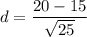 d = \dfrac{20-15 }{\sqrt{25}}