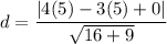 d = \dfrac{|4(5)-3(5) +0|}{\sqrt{16+9}}