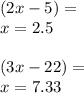 (2x - 5) =  \\  x = 2.5 \\  \\ (3x - 22) =  \\ x = 7.33