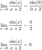\displaystyle \lim_{x \to 0}\frac{\sin(x)}{x+2} = \frac{\sin(0)}{0+2}\\\\\\\displaystyle \lim_{x \to 0}\frac{\sin(x)}{x+2} = \frac{0}{2}\\\\\\\displaystyle \lim_{x \to 0}\frac{\sin(x)}{x+2} = 0\\\\\\
