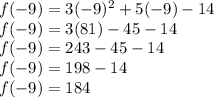 f(-9) = 3(-9)^2+5(-9)-14\\f(-9) = 3(81) -45-14\\f(-9) = 243-45-14\\f(-9) = 198-14\\f(-9) = 184