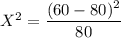 X^2 = \dfrac{(60- 80)^2}{80}