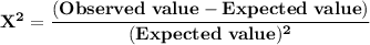 \mathbf{X^2 = \dfrac{(Observed \ value - Expected  \ value )}{(Expected  \ value ) ^2 }}
