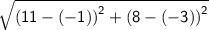 \sf{  \sqrt{ {(11 - ( - 1))}^{2} +  {( 8 -  ( - 3))}^{2}  } }