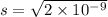 s=\sqrt{2\times10^{-9}}
