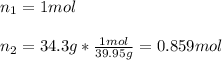 n_1=1 mol\\\\n_2=34.3g*\frac{1mol}{39.95g} =0.859mol