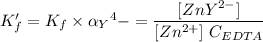 K_f' = K_f \times \alpha _Y{^4-} = \dfrac{[ZnY^{2-}]}{[Zn^{2+} ] \ C_{EDTA} }