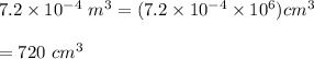 7.2\times 10^{-4}\ m^3=(7.2\times 10^{-4}\times 10^6 )cm^3\\\\=720\ cm^3