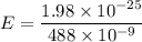 E  = \dfrac{1.98 \times 10^{-25}}{488 \times 10^{-9}}