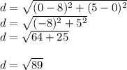 d =  \sqrt{ ({0 - 8})^{2} +  ({5 - 0})^{2}  }  \\ d =  \sqrt{ ({ - 8})^{2} +  {5}^{2}  }  \\ d =  \sqrt{64 + 25}   \\  \\ d =  \sqrt{89}