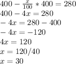 400-\frac{x}{100} *400=280\\400-4x=280\\-4x=280-400\\-4x=-120\\4x=120\\x=120/40\\x=30