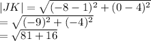 |JK|  =  \sqrt{ ({ -  8 - 1})^{2} +  ({0 - 4})^{2}  }  \\  =  \sqrt{ ({ - 9})^{2} + ( { - 4})^{2}  }  \\  =  \sqrt{81 + 16}  \\