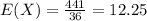 E(X) = \frac{441}{36} = 12.25&#10;
