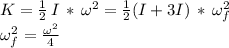 K=\frac{1}{2} \,I\,*\,\omega^2=\frac{1}{2} (I+3I)\,*\,\omega_f^2\\\omega_f^2=\frac{\omega^2}{4}