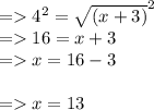 =4^{2}=\sqrt{(x+3)} ^{2}\\=16=x+3 \\= x=16-3\\\\=x=13