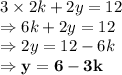 3 \times 2k + 2y=12\\\Rightarrow 6k+2y=12\\\Rightarrow 2y=12-6k\\\Rightarrow \bold{y=6-3k}