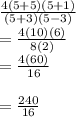 \frac{4(5 + 5)(5 + 1)}{(5 + 3)(5 - 3)}  \\  =  \frac{4(10)(6)}{8(2)}  \\  =  \frac{4(60)}{16}  \\  \\  =  \frac{240}{16}